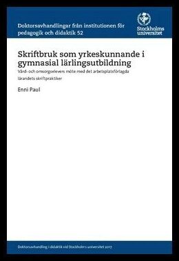 Paul, Enni | Skriftbruk som yrkeskunnande i gymnasial lärlingsutbildning : Vård- och omsorgselevers möte med det arbetsp...