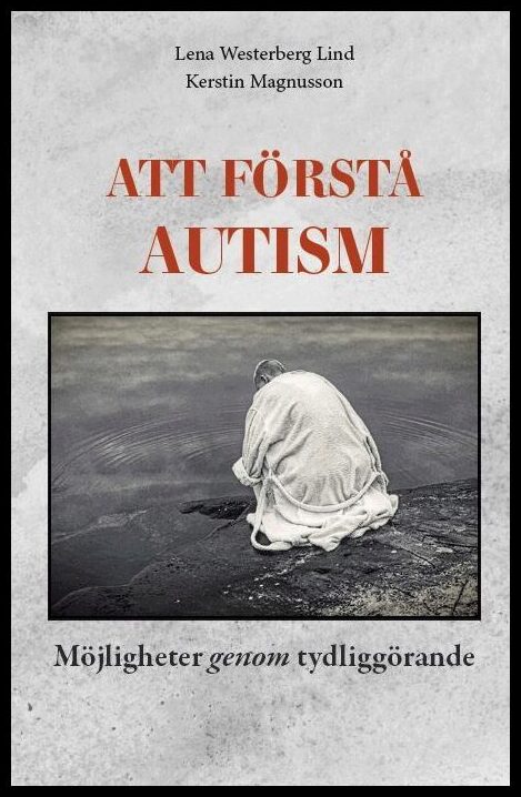 Westerberg Lind, Lena| Magnusson, Kerstin | Att förstå autism : Möjligheter genom tydliggörande