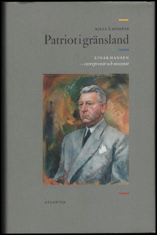 Modéer, Kjell Å. | Patriot i gränsland : Einar Hansen - entreprenör och mecenat