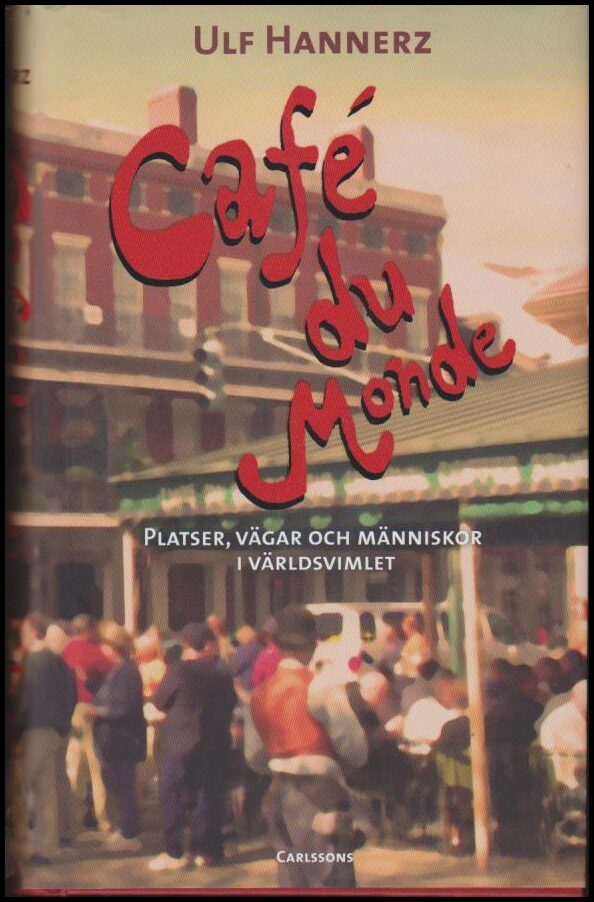 Hannerz, Ulf | Café du Monde : Platser, vägar och människor i världsvimlet