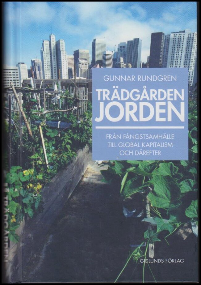 Rundgren, Gunnar | Trädgården jorden : Från fångstsamhälle till global kapitalism och därefter
