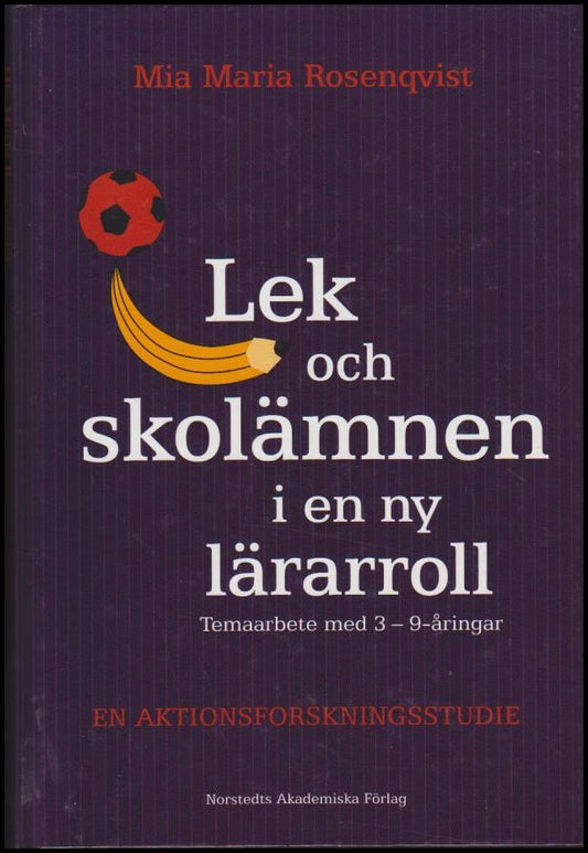 Rosenqvist, Mia Maria | Lek och skolämnen i en ny lärarroll : Temaarbete med 3-9-åringar : En aktionsforskningsstudie