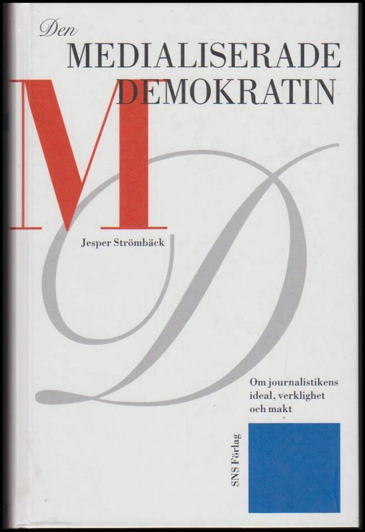 Strömbäck, Jesper | Den medialiserade demokratin : Om journalistikens ideal, verklighet och makt