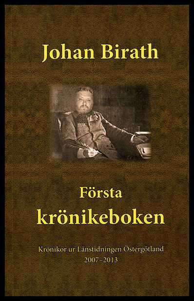 Birath, Johan | Första krönikeboken : Krönikor ur länstidningen Östergötland 2007-2013