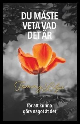 Lilja, Tommy | Du måste veta vad det är för att kunna göra något åt det