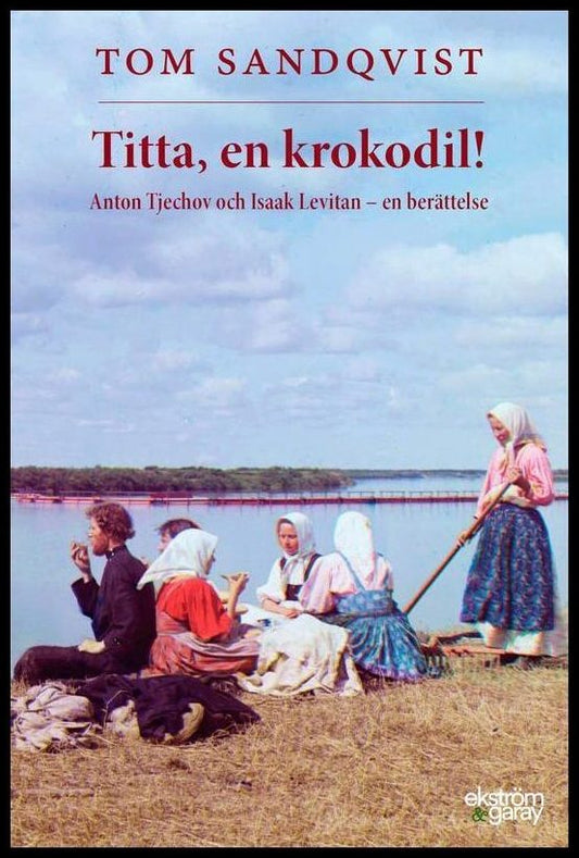 Sandqvist, Tom | Titta, en krokodil! Anton Tjechov och Isaak Levitan – en berättelse