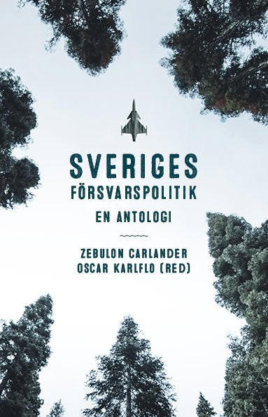 Karlflo, Oscar | Carlander, Zebulon [red.] | Sveriges försvarspolitik : En antologi