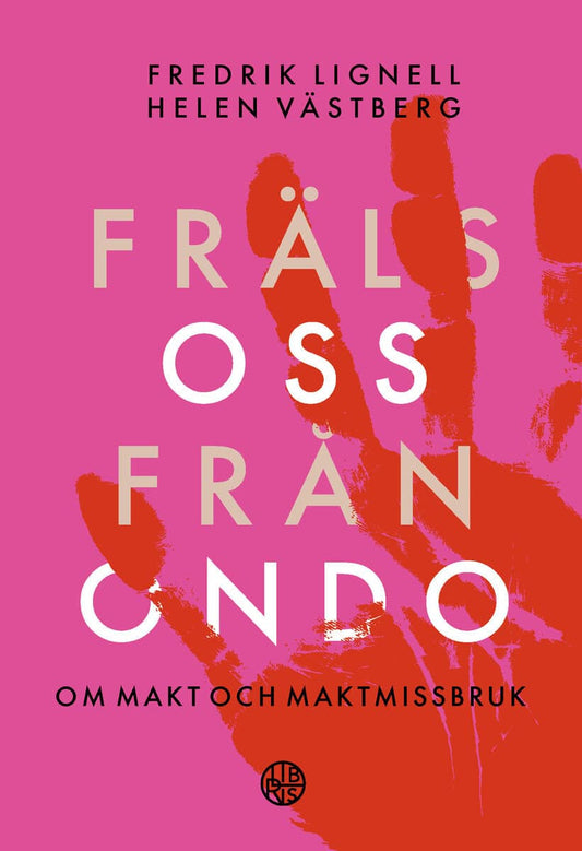 Lignell, Fredrik | Västberg, Helen | Fräls oss från ondo : Om makt och maktmissbruk