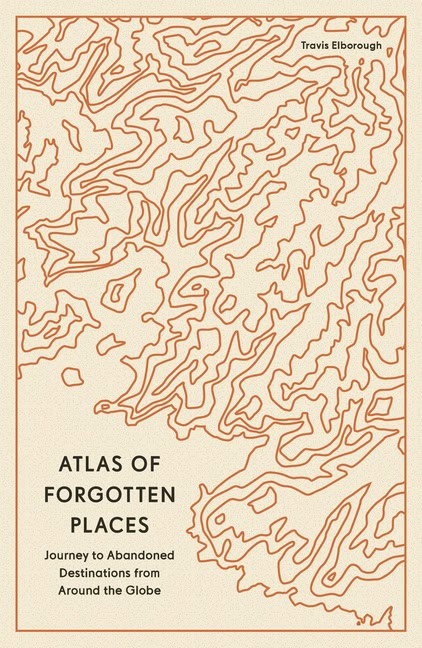 Travis Elborough | Atlas of Forgotten Places