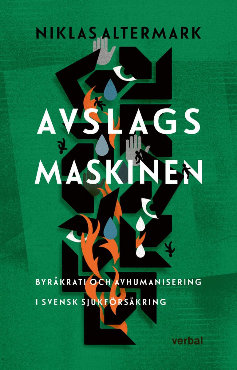 Altermark, Niklas | Avslagsmaskinen : Byråkrati och avhumanisering i svensk sjukförsäkring