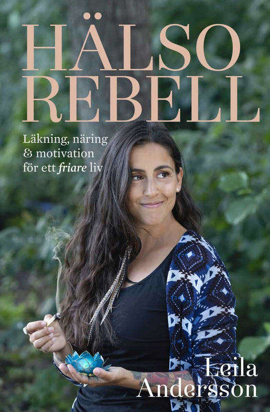 Andersson, Leila | Hälsorebell : Läkning, näring och motivation för ett friare liv