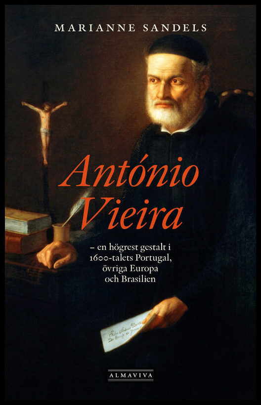 Sandels, Marianne| Vieira, António | António Vieira : En högrest gestalt i 1600-talets Portugal, övriga Europa och Brasi...