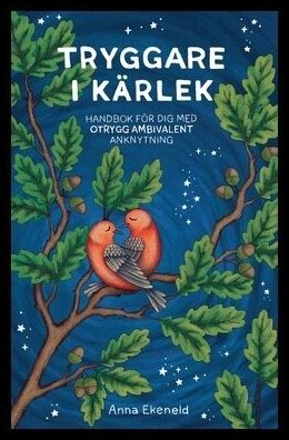 Ekeneld, Anna | Tryggare i kärlek : Handbok för dig med otrygg-ambivalent anknytning