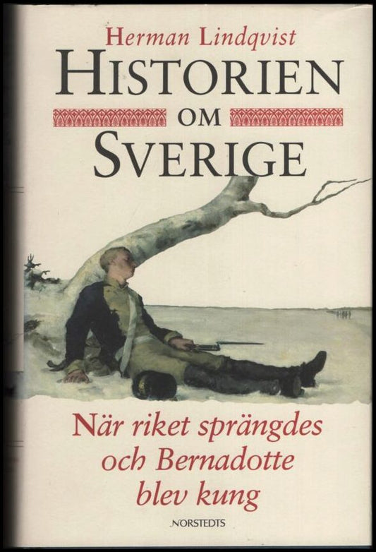 Lindqvist, Herman | Historien om Sverige. När riket sprängdes och Bernadotte blev kung