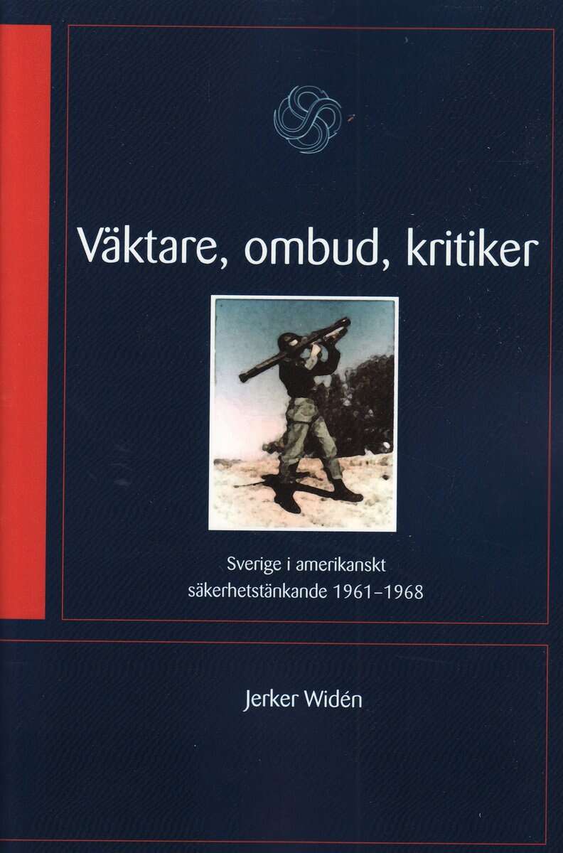 Widén, Jerker | Väktare, ombud, kritiker : Sverige i amerikanskt säkerhetstänkande 1961-68