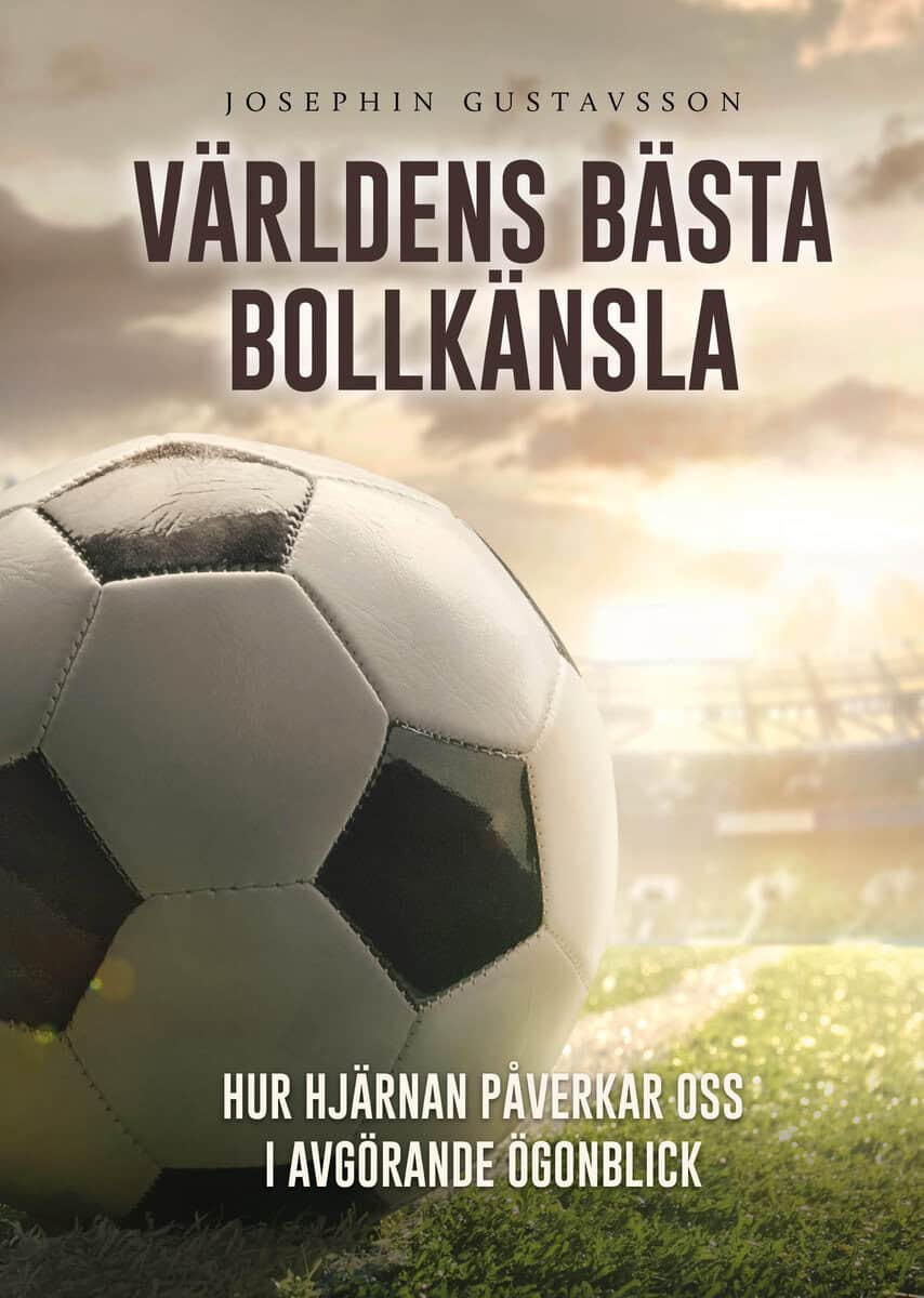 Gustavsson, Josephin | Världens bästa bollkänsla : Hur hjärnan påverkar oss i avgörande ögonblick
