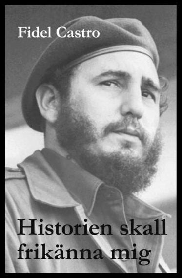 Castro, Fidel | Historien skall frikänna mig : Fidel Castros historiska försvarstal 1953