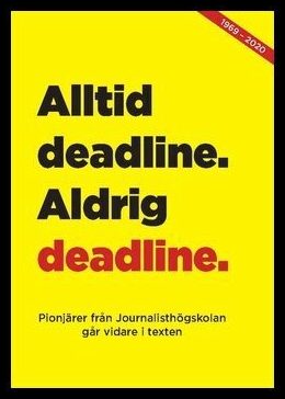 Andersson, Margareta| Tillström, Lotta| et al | Alltid deadline, aldrig deadline : Pionjärer från journalisthögskolan gå...