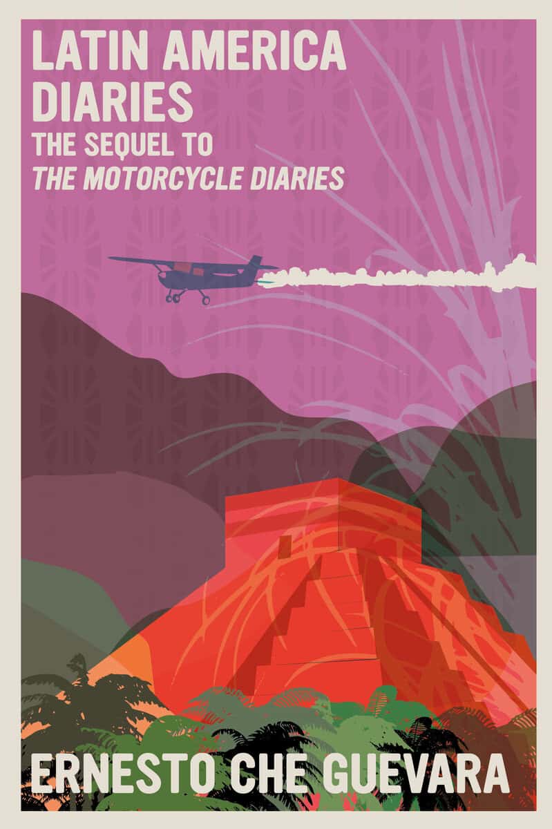 Ernesto Che Guevara | Latin America Diaries : The Sequel to The Motorcycle Diaries