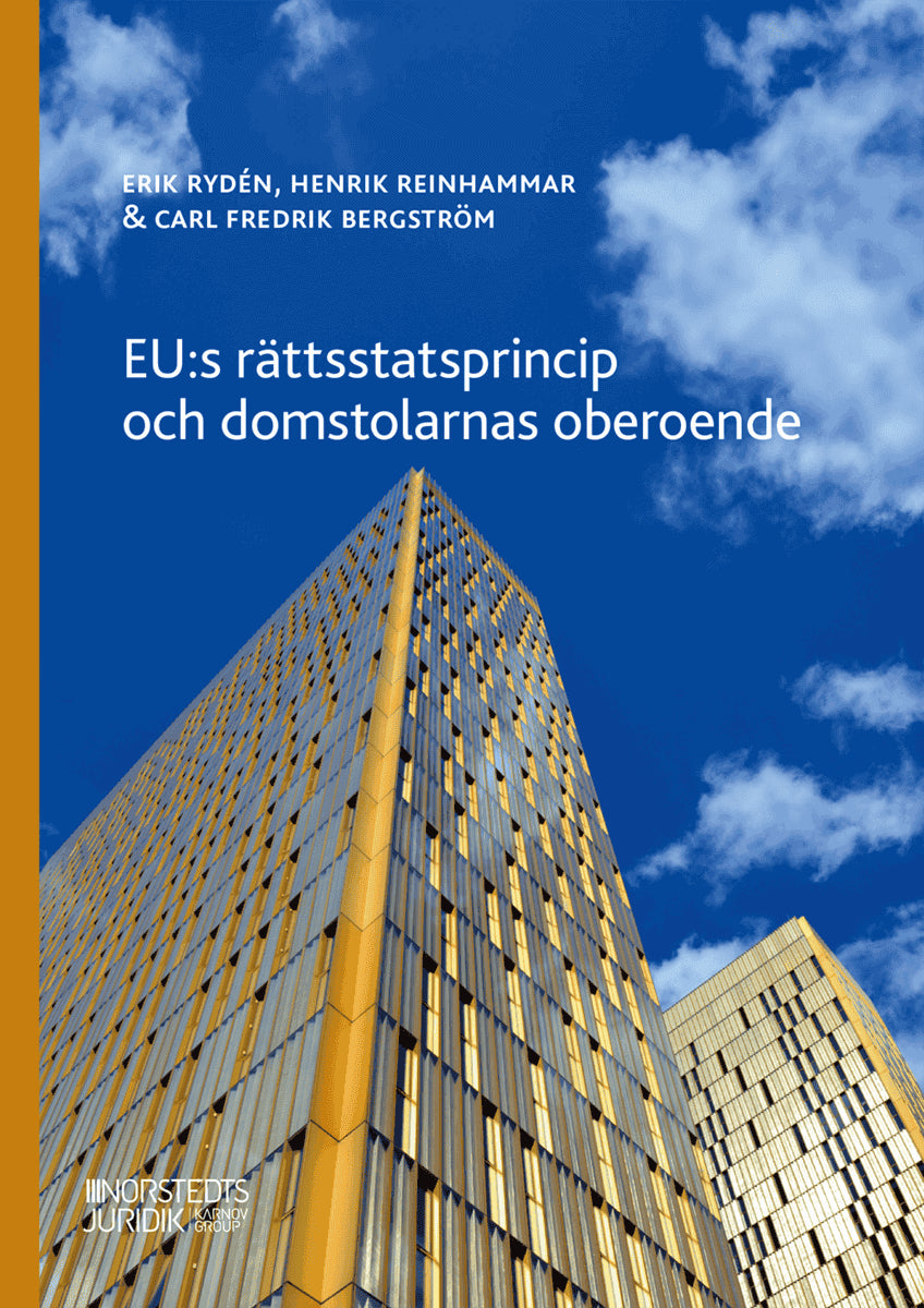 Rydén, Erik | Reinhammar, Henrik | Bergström, Carl Fredrik | EU:s rättsstatsprincip och domstolarnas oberoende