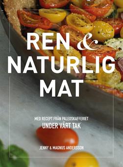Andersson, Jenny | Andersson, Magnus | Ren & naturlig mat : Med recept från Paleoskafferiet
