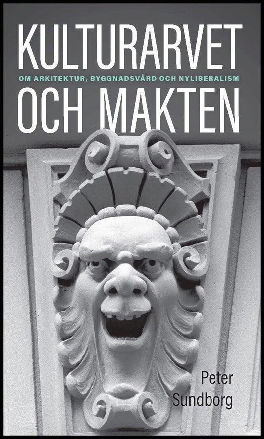 Sundborg, Peter | Kulturarvet och makten : Om arkitektur, byggnadsvård och nyliberalism