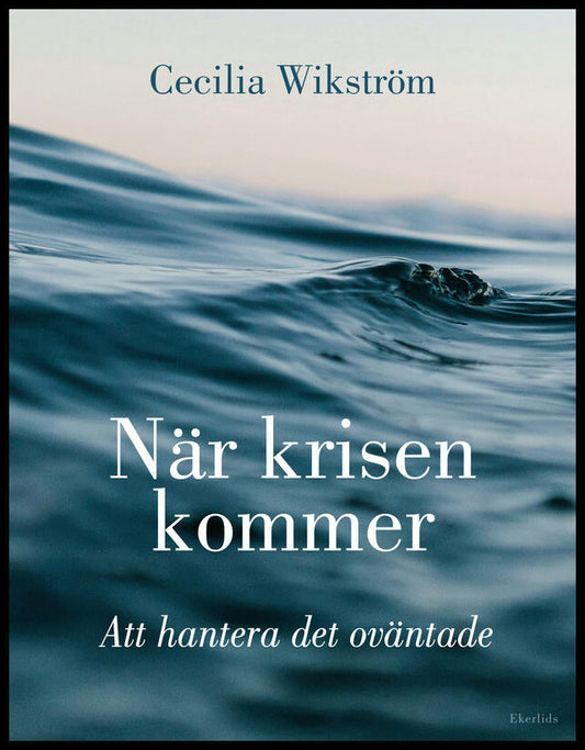 Wikström, Cecilia | När krisen kommer : Att hantera det oväntade