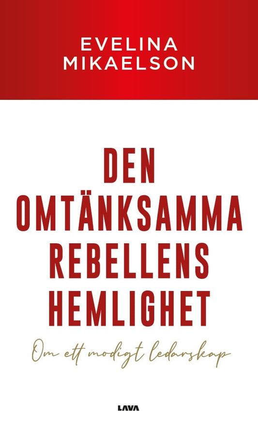 Mikaelson, Evelina | Den omtänksamma rebellens hemlighet : Om ett modigt ledarskap