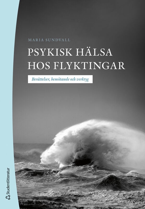 Sundvall, Maria | Psykisk hälsa hos flyktingar : Berättelser, bemötande och verktyg