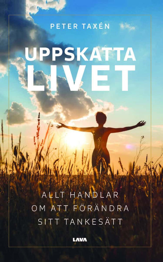 Taxén, Peter | Uppskatta livet : Allt handlar om att förändra sitt tankesätt