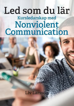 Larsson, Liv | Led som du lär : Kursledarskap med Nonviolent Communication