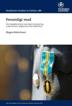 Robertsson, Magna | Personligt mod : Om krigsdekorationer som mjuk normstyrning under insatsen i Afghanistan åren 2008-2012
