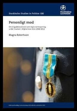 Robertsson, Magna | Personligt mod : Om krigsdekorationer som mjuk normstyrning under insatsen i Afghanistan åren 2008-2012