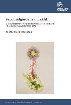 Fredricson, Annelie Maria | Barnträdgårdens didaktik : Kontinuitet och förändring i talet om material och arbetssätt i t...