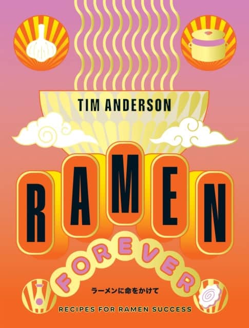Anderson, Tim | Ramen Forever : Recipes for Ramen Success