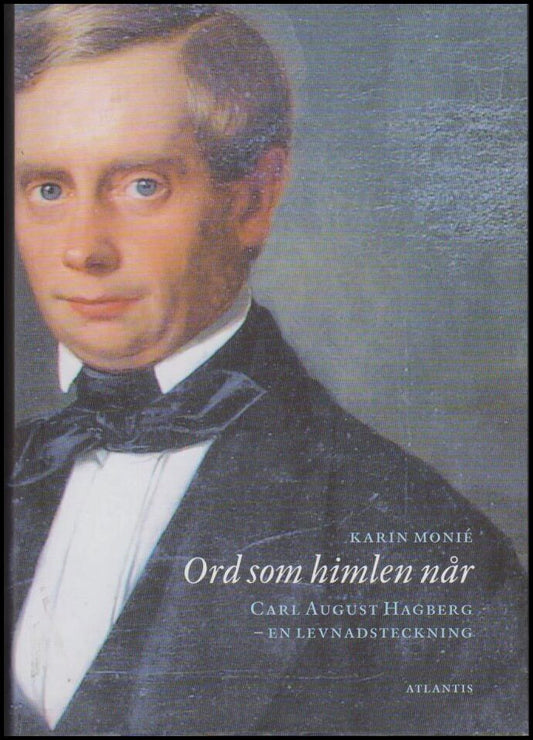Monié, Karin | Ord som himlen når : Carl August Hagberg : en levnadsteckning