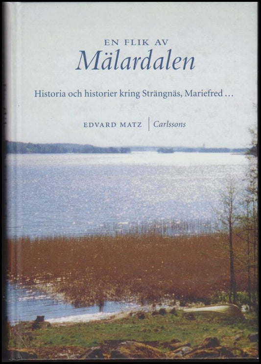 Matz, Edvard | En flik av Mälardalen : Människor och miljöer, historia och historier : Kring Strängnäs, Mariefred, Åker,...
