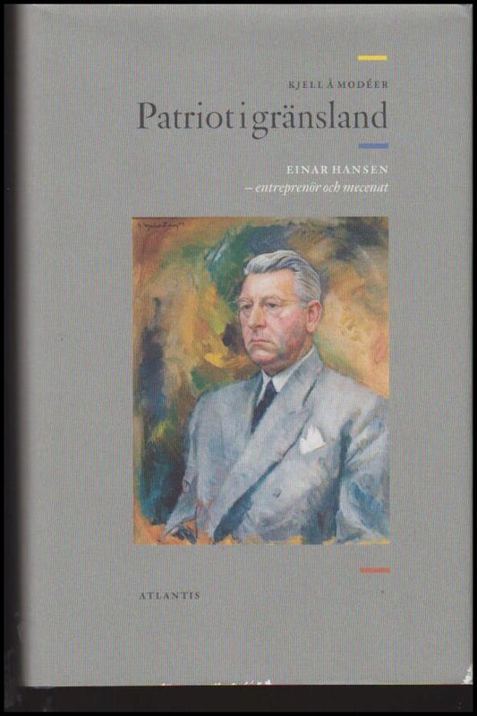 Modéer, Kjell Å. | Patriot i gränsland : Einar Hansen - entreprenör och mecenat