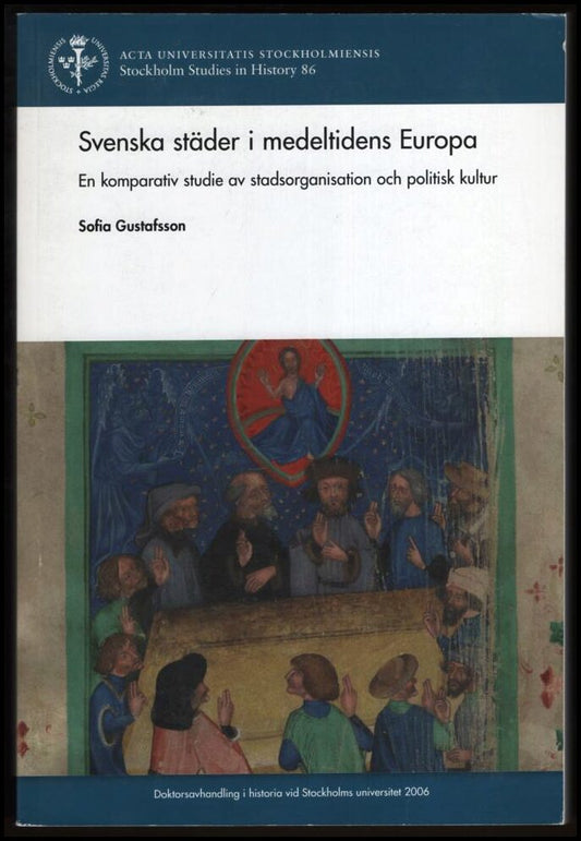 Gustafsson, Sofia | Svenska städer i medeltidens Europa : En komparativ studie av stadsorganisation och politisk kultur