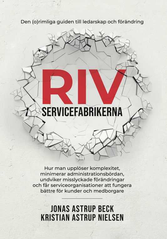 Astrup Beck, Jonas | Astrup Nielsen, Kristian | Riv servicefabrikerna : Den (o)rimliga guiden till ledarskap och förändring