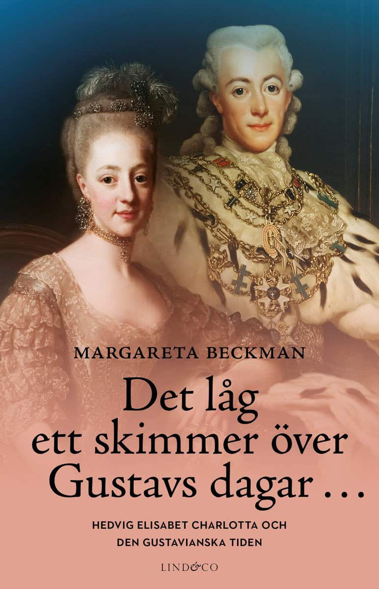 Beckman, Margareta | Det låg ett skimmer över Gustavs dagar... : Hedvig Elisabet Charlotta och den gustavianska tiden