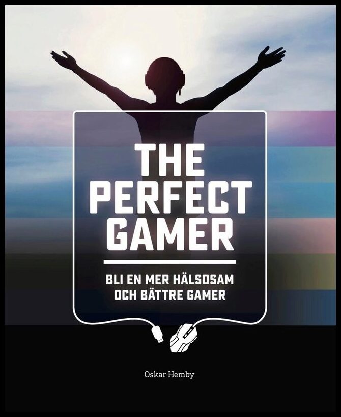 Hemby, Oskar | The Perfect Gamer : Bli en mer hälsosam och bättre gamer