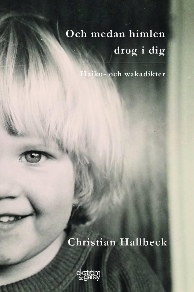 Hallbeck, Christian | Och medan himlen drog i dig : Haiku- och wakadikter