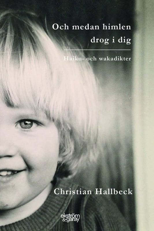 Hallbeck, Christian | Och medan himlen drog i dig : Haiku- och wakadikter