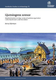 Sörman, Anna | Gjutningens arenor : Metallhantverkets rumsliga, sociala och politiska organisation i södra Skandinavien ...