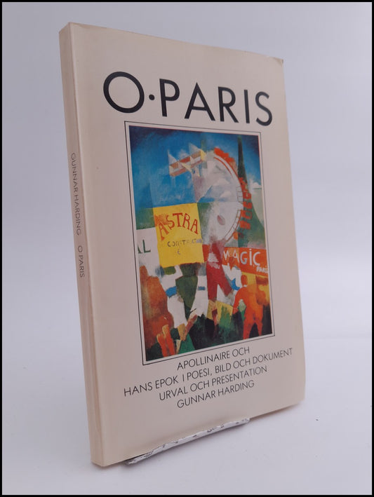 Harding, Gunnar | O, Paris : Apollinaire och hans epok i poesi, bild och dokument