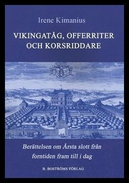 Kimanius, Irene | Vikingatåg, offerriter och korsriddare : Berättelsen om Årsta slott från forntid till i dag