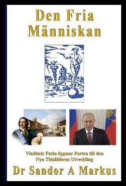 Swahn, Lars Helge | Markus, Sandor A. | Den fria människan : Vladimir Putin öppnar porten till den nya tidsålderns utvec...