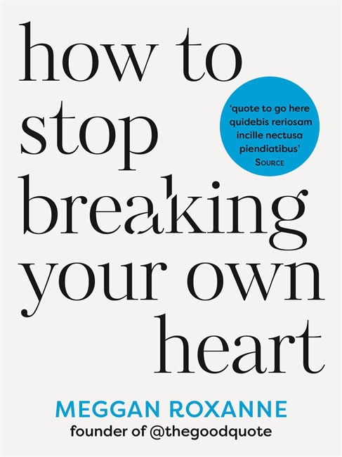 Roxanne, Meggan | How to Stop Breaking Your Own Heart