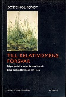 Holmqvist, Bosse | Till relativismens försvar : Några kapitel ur relativismens historia: Boas , Becker, Mannheim och Fleck